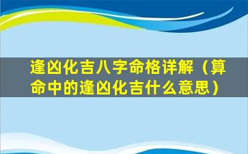 逢凶化吉八字命格详解（算命中的逢凶化吉什么意思）