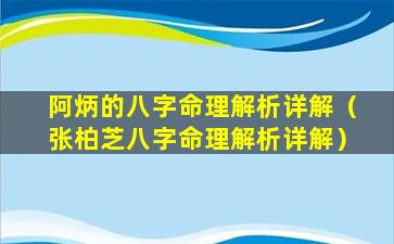 阿炳的八字命理解析详解（张柏芝八字命理解析详解）