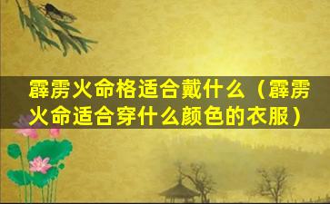 霹雳火命格适合戴什么（霹雳火命适合穿什么颜色的衣服）