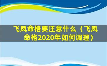 飞凤命格要注意什么（飞凤命格2020年如何调理）