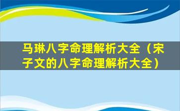 马琳八字命理解析大全（宋子文的八字命理解析大全）