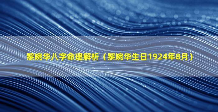 黎婉华八字命理解析（黎婉华生日1924年8月）