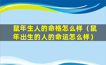 鼠年生人的命格怎么样（鼠年出生的人的命运怎么样）